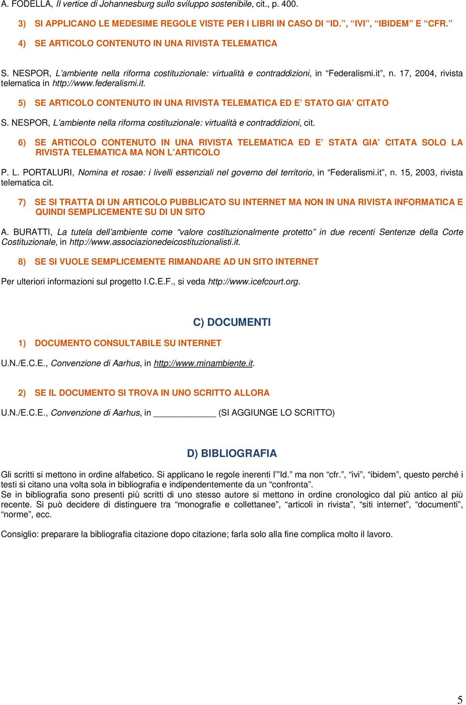 federalismi.it. 5) SE ARTICOLO CONTENUTO IN UNA RIVISTA TELEMATICA ED E STATO GIA CITATO S. NESPOR, L ambiente nella riforma costituzionale: virtualità e contraddizioni, cit.