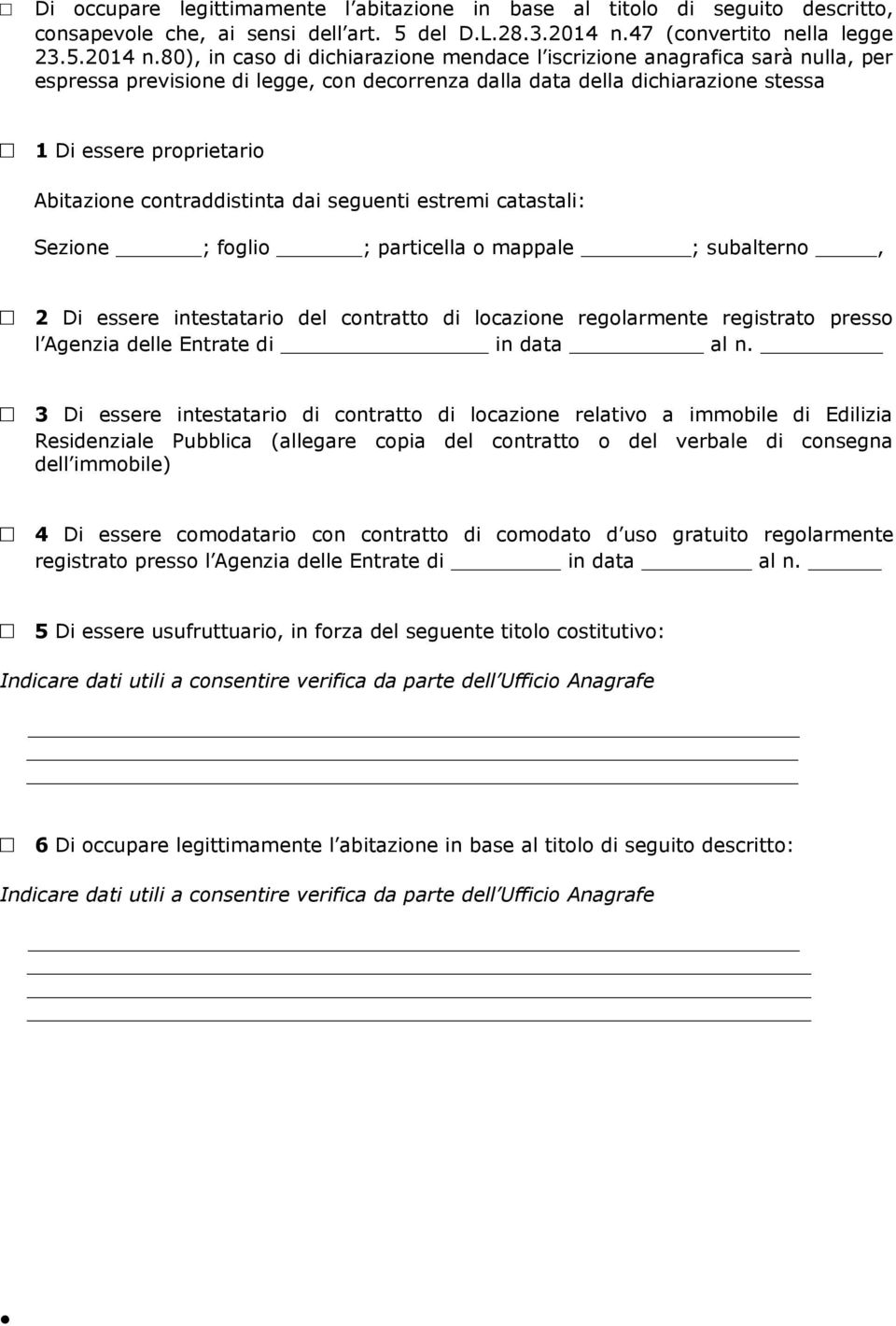 80), in caso di dichiarazione mendace l iscrizione anagrafica sarà nulla, per espressa previsione di legge, con decorrenza dalla data della dichiarazione stessa 1 Di essere proprietario Abitazione