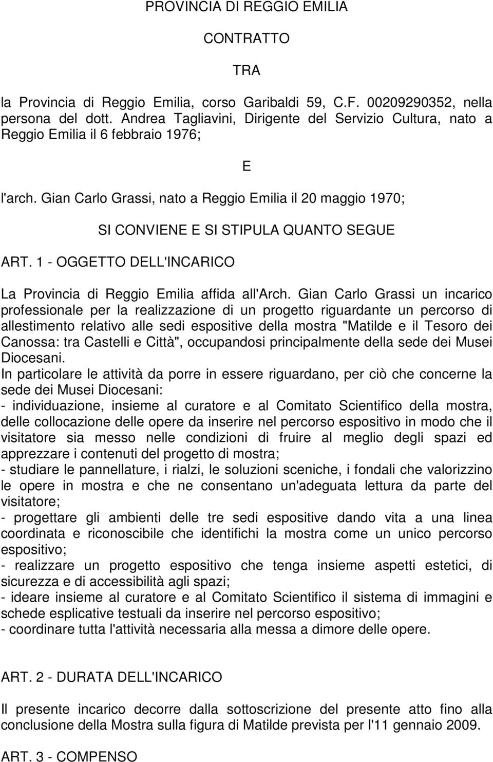 Gian Carlo Grassi, nato a Reggio Emilia il 20 maggio 1970; E SI CONVIENE E SI STIPULA QUANTO SEGUE ART. 1 - OGGETTO DELL'INCARICO La Provincia di Reggio Emilia affida all'arch.