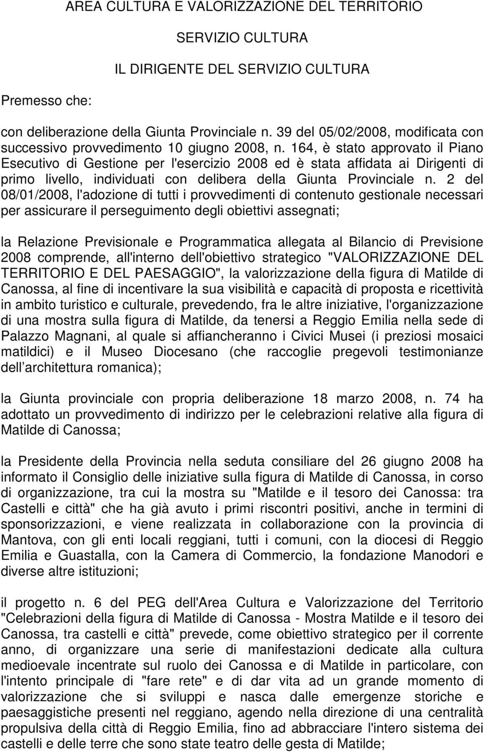 164, è stato approvato il Piano Esecutivo di Gestione per l'esercizio 2008 ed è stata affidata ai Dirigenti di primo livello, individuati con delibera della Giunta Provinciale n.