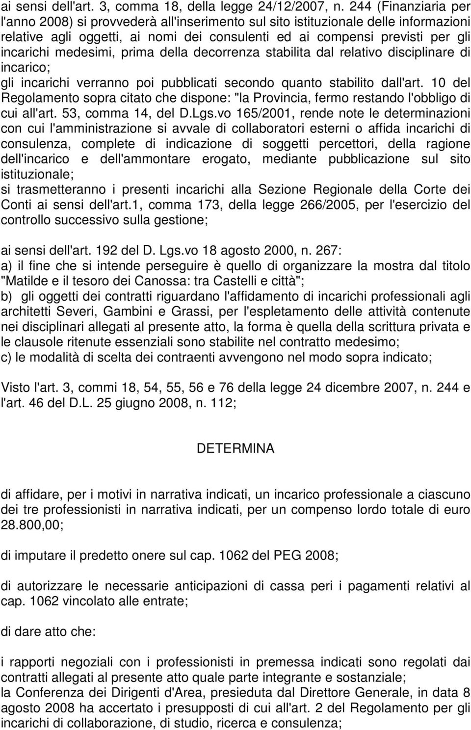 medesimi, prima della decorrenza stabilita dal relativo disciplinare di incarico; gli incarichi verranno poi pubblicati secondo quanto stabilito dall'art.