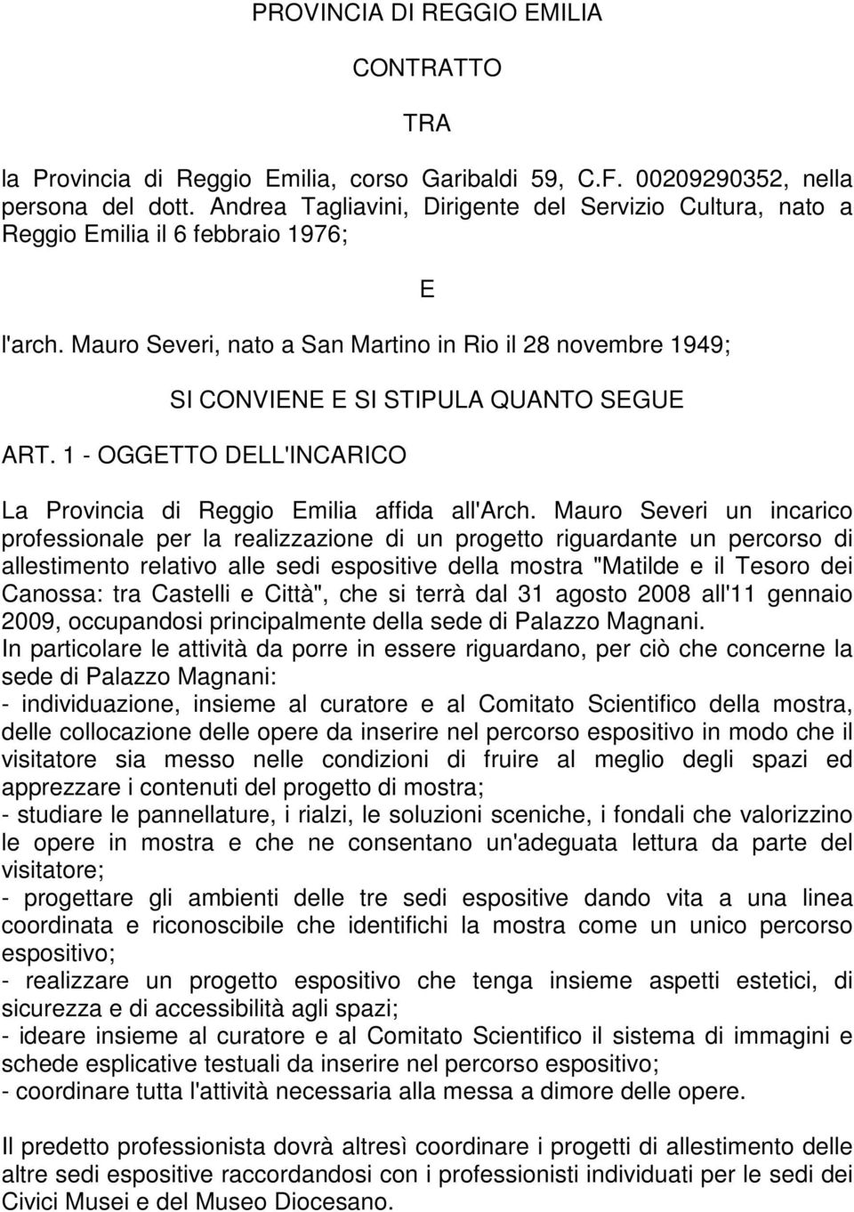 Mauro Severi, nato a San Martino in Rio il 28 novembre 1949; E SI CONVIENE E SI STIPULA QUANTO SEGUE ART. 1 - OGGETTO DELL'INCARICO La Provincia di Reggio Emilia affida all'arch.