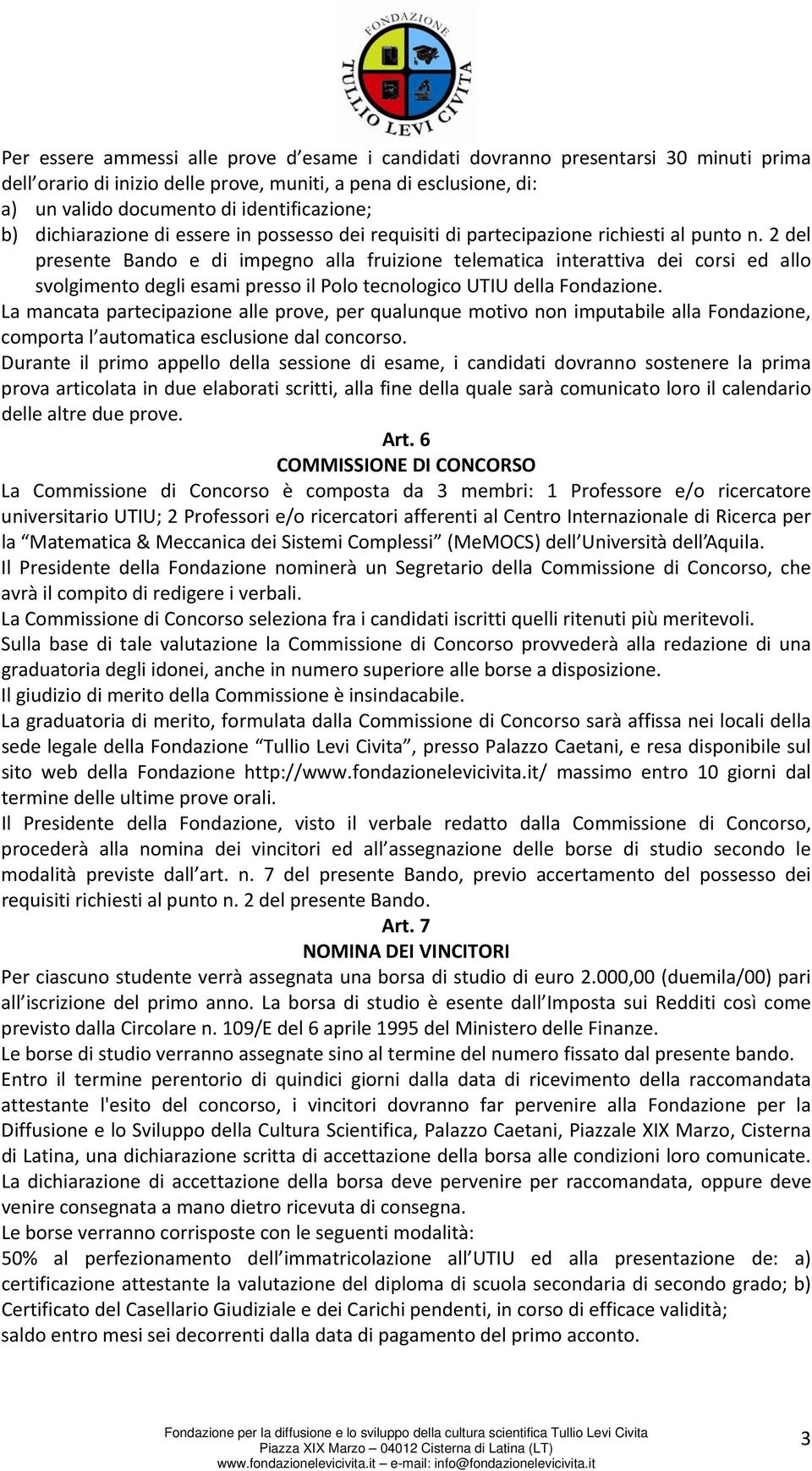 2 del presente Bando e di impegno alla fruizione telematica interattiva dei corsi ed allo svolgimento degli esami presso il Polo tecnologico UTIU della Fondazione.