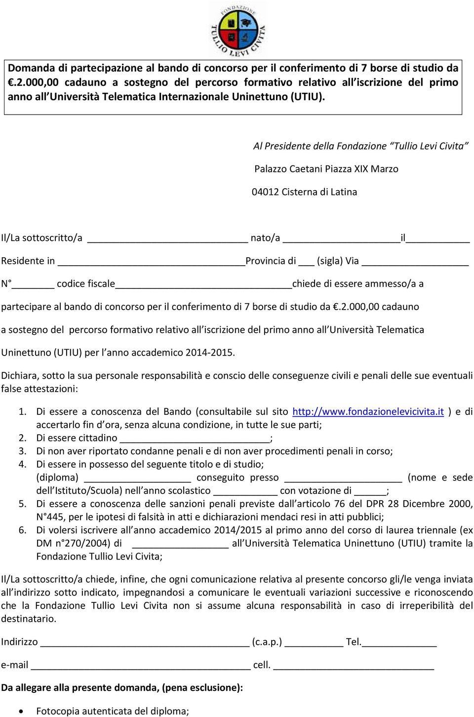 Al Presidente della Fondazione Tullio Levi Civita Palazzo Caetani Piazza XIX Marzo 04012 Cisterna di Latina Il/La sottoscritto/a nato/a il Residente in Provincia di (sigla) Via N codice fiscale