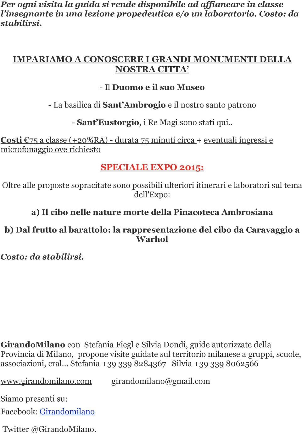 . Costi 75 a classe (+20%RA) - durata 75 minuti circa + eventuali ingressi e SPECIALE EXPO 2015: Oltre alle proposte sopracitate sono possibili ulteriori itinerari e laboratori sul tema dell'expo: a)