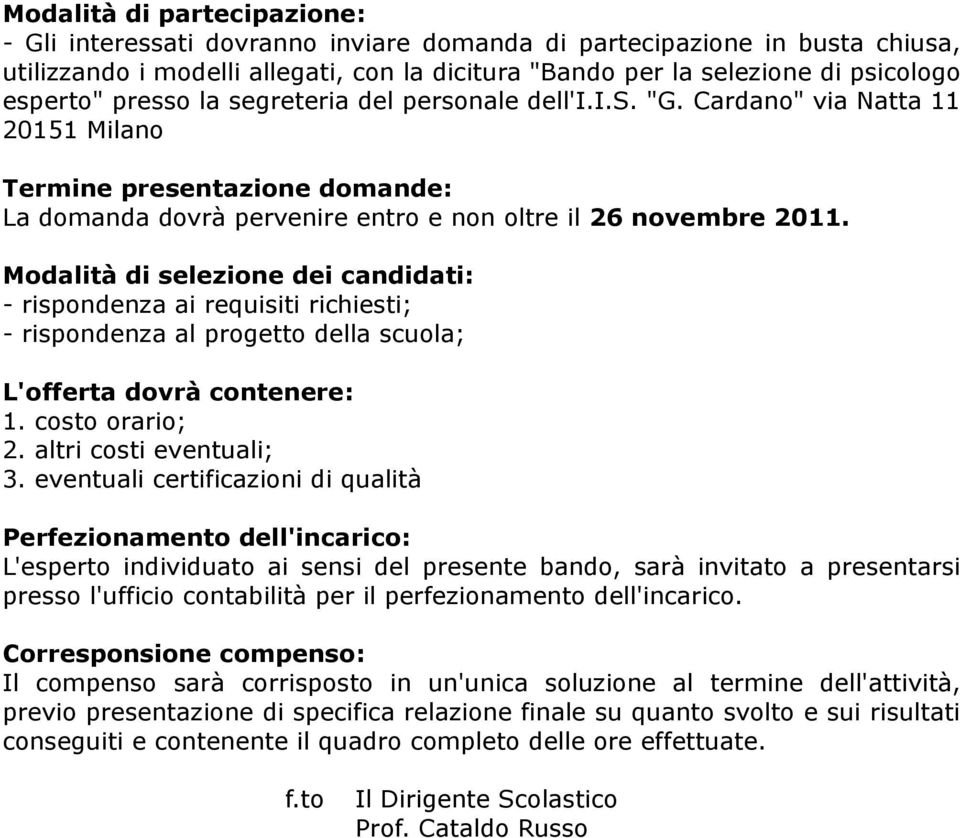 Modalità di selezione dei candidati: - rispondenza ai requisiti richiesti; - rispondenza al progetto della scuola; L'offerta dovrà contenere: 1. costo orario; 2. altri costi eventuali; 3.