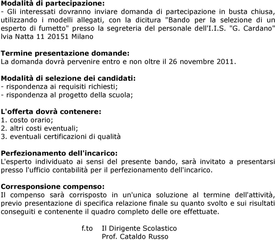 Modalità di selezione dei candidati: - rispondenza ai requisiti richiesti; - rispondenza al progetto della scuola; L'offerta dovrà contenere: 1. costo orario; 2. altri costi eventuali; 3.