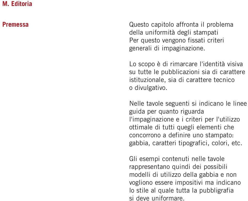 Nelle tavole seguenti si indicano le linee guida per quanto riguarda l'impaginazione e i criteri per l'utilizzo ottimale di tutti quegli elementi che concorrono a definire uno