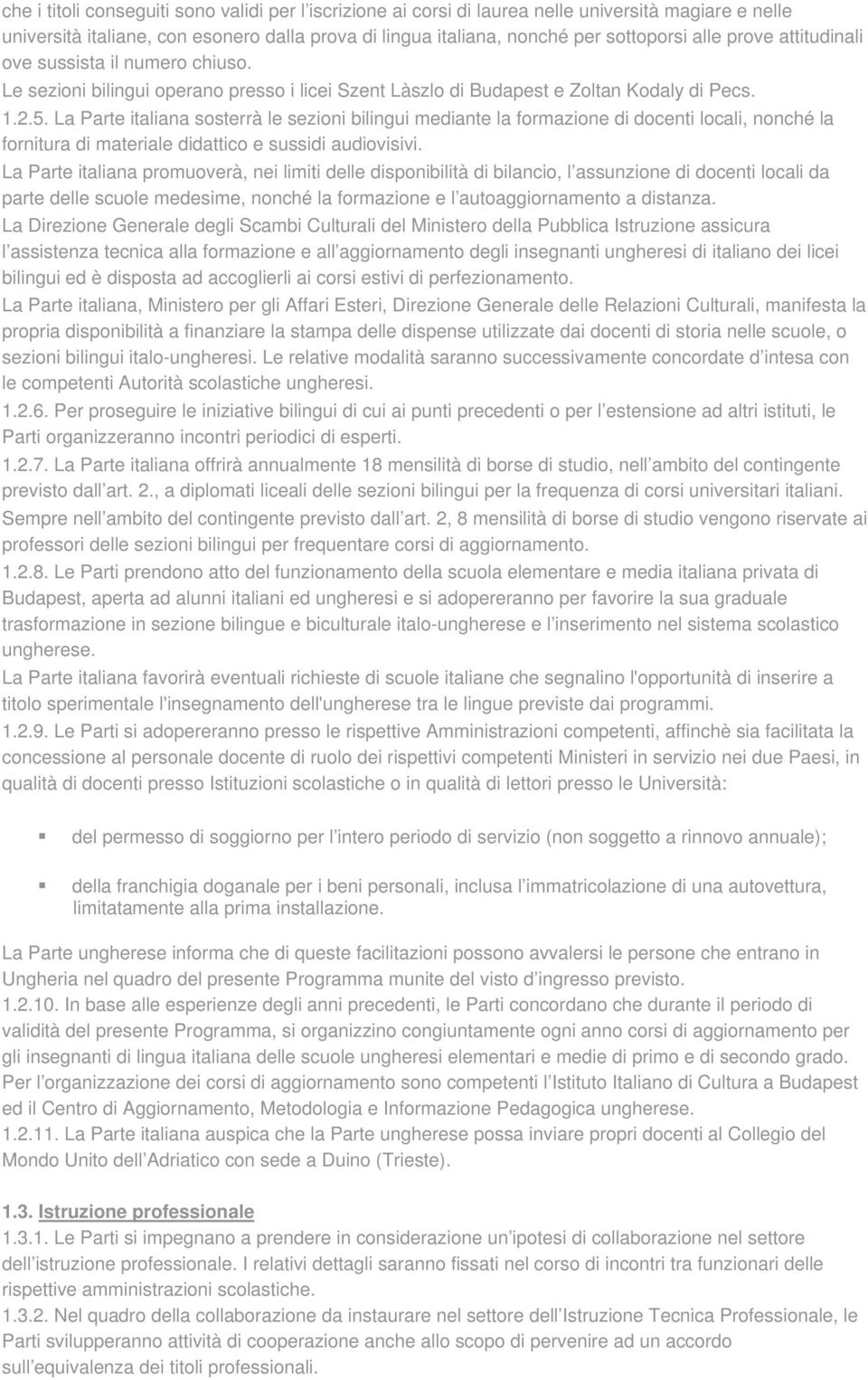 La Parte italiana sosterrà le sezioni bilingui mediante la formazione di docenti locali, nonché la fornitura di materiale didattico e sussidi audiovisivi.