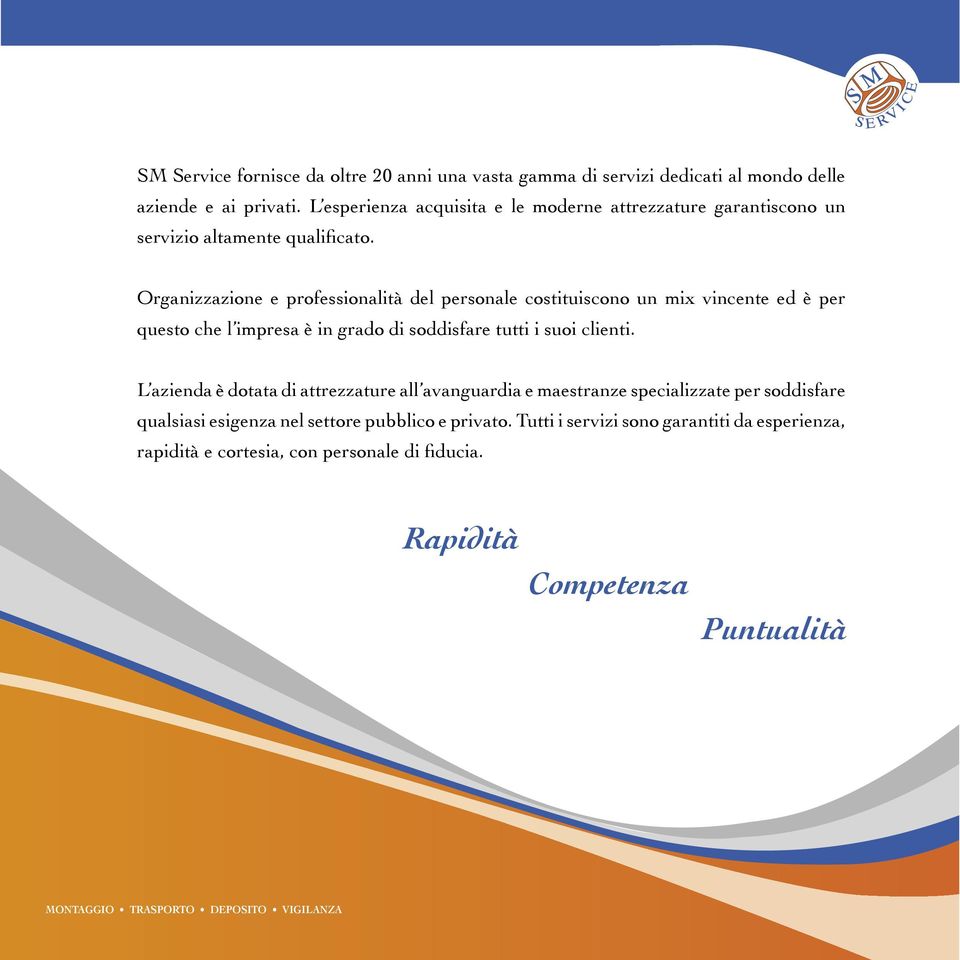 Organizzazione e professionalità del personale costituiscono un mix vincente ed è per questo che l impresa è in grado di soddisfare tutti i suoi clienti.