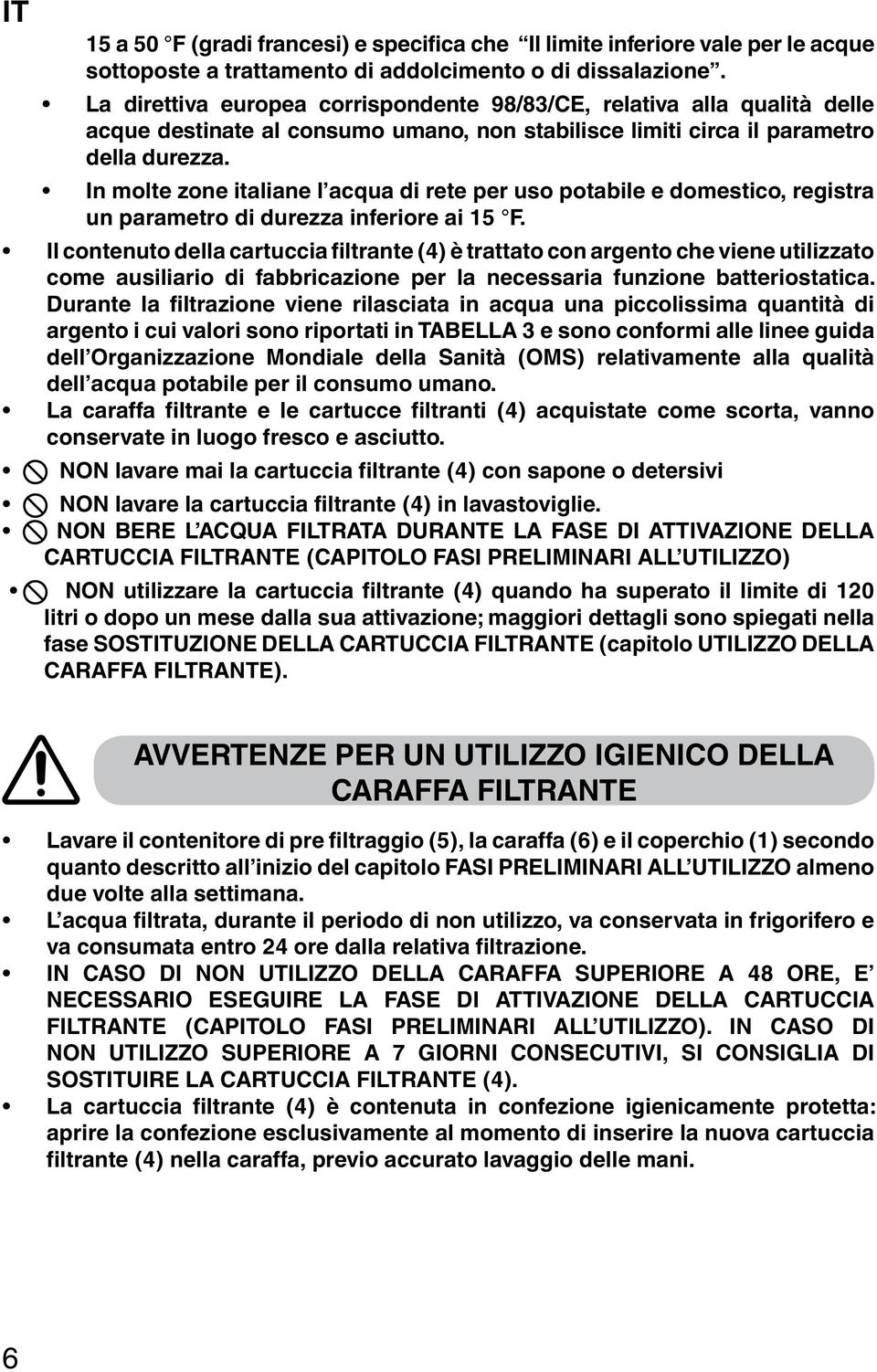 In molte zone italiane l acqua di rete per uso potabile e domestico, registra un parametro di durezza inferiore ai 15 F.