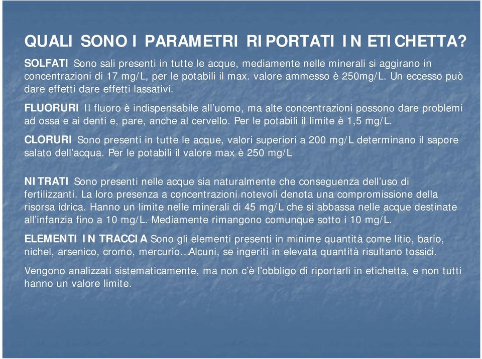 FLUORURI Il fluoro è indispensabile all uomo, ma alte concentrazioni possono dare problemi ad ossa e ai denti e, pare, anche al cervello. Per le potabili il limite è 1,5 mg/l.