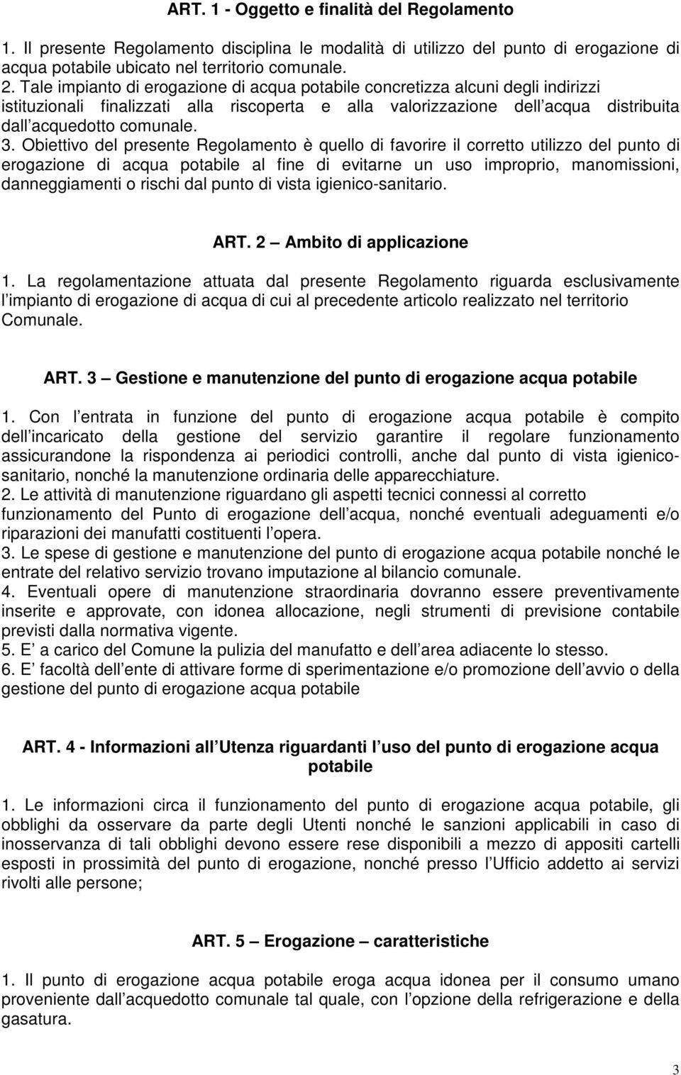 Obiettivo del presente Regolamento è quello di favorire il corretto utilizzo del punto di erogazione di acqua potabile al fine di evitarne un uso improprio, manomissioni, danneggiamenti o rischi dal