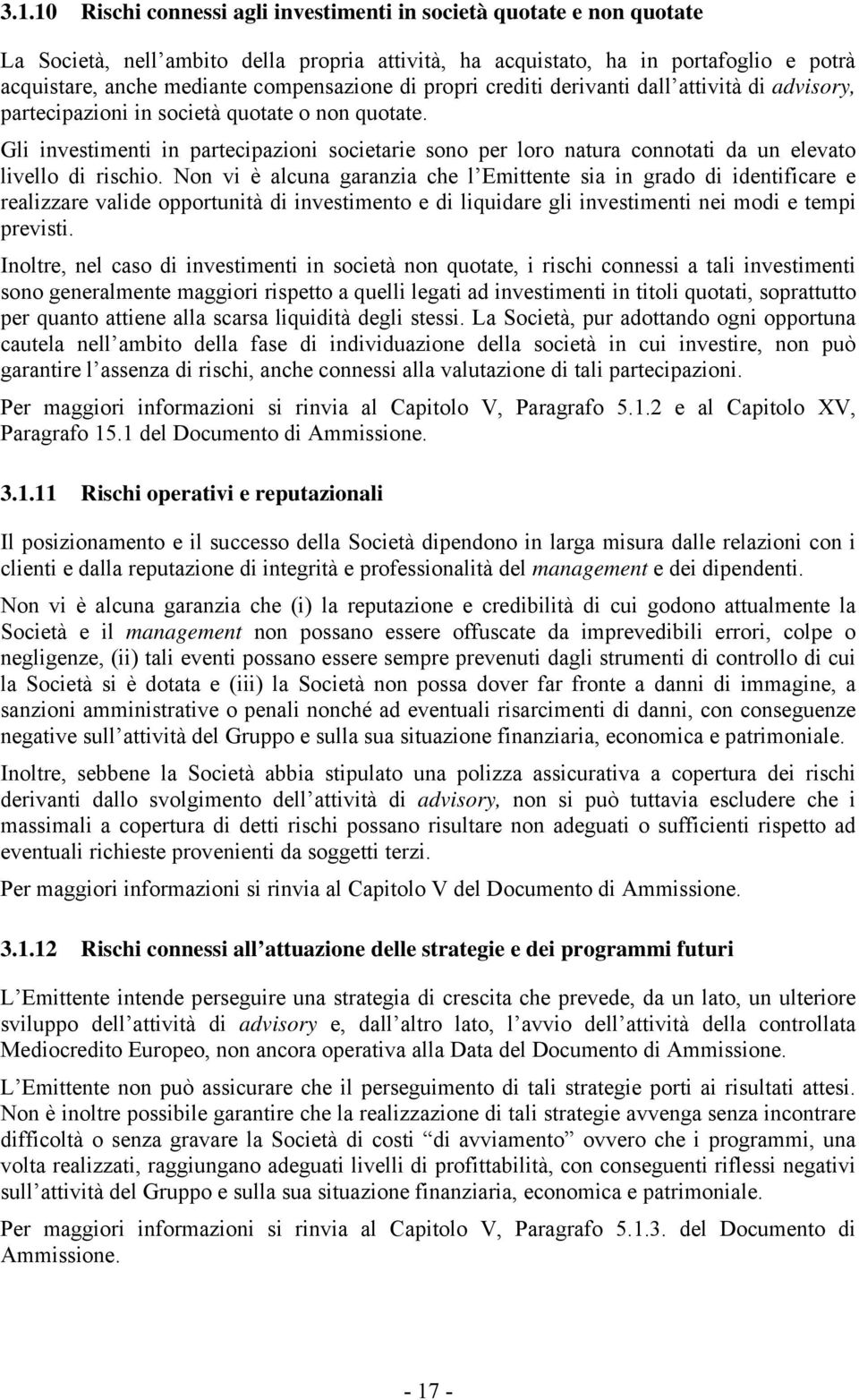 Gli investimenti in partecipazioni societarie sono per loro natura connotati da un elevato livello di rischio.