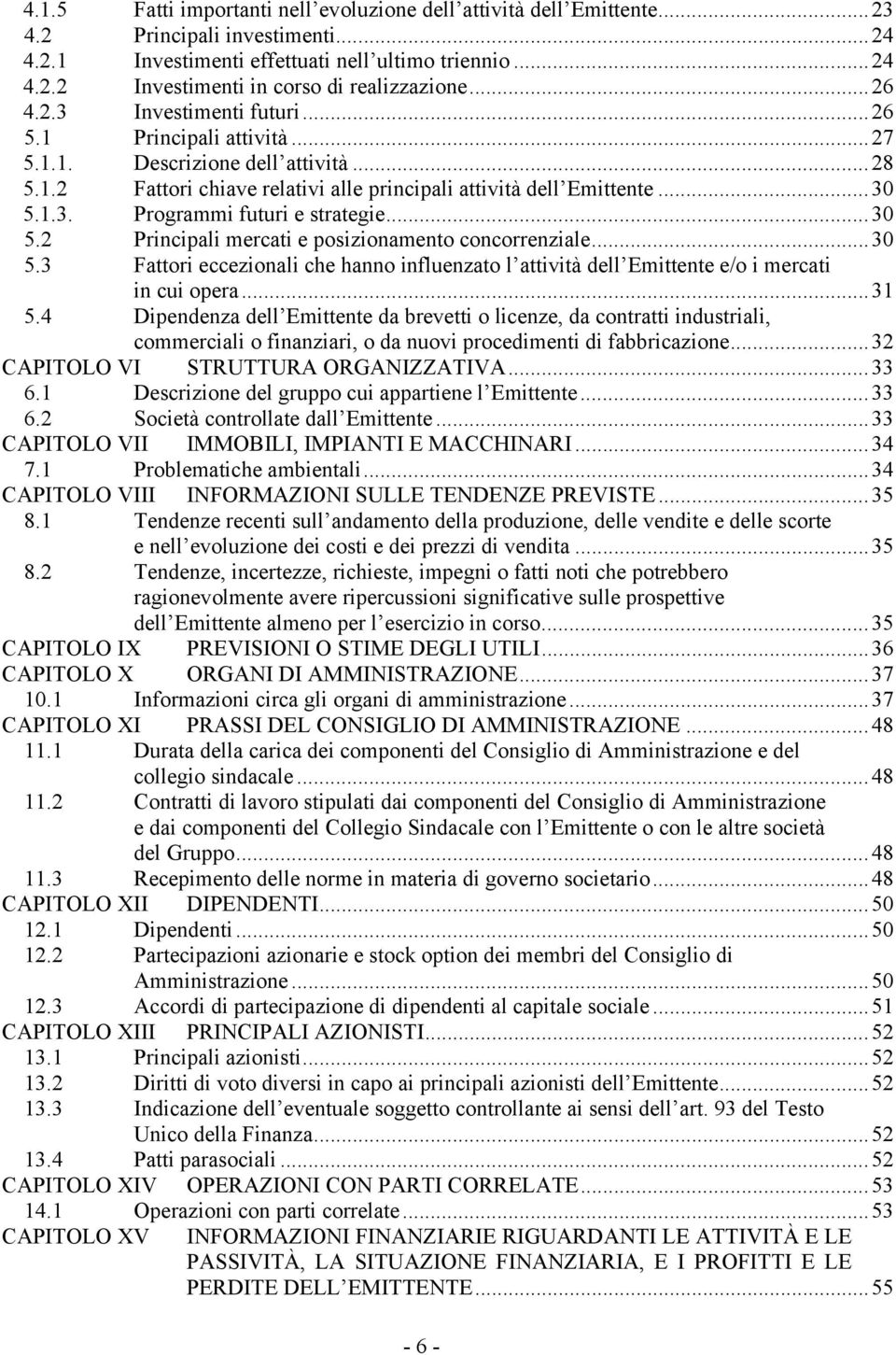 ..30 5.2 Principali mercati e posizionamento concorrenziale...30 5.3 Fattori eccezionali che hanno influenzato l attività dell Emittente e/o i mercati in cui opera...31 5.