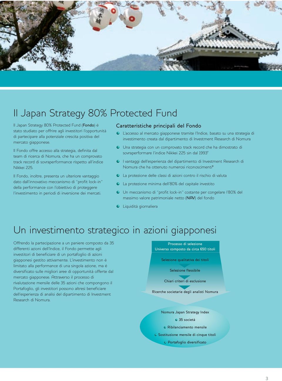 Il Fondo, inoltre, presenta un ulteriore vantaggio dato dall innovativo meccanismo di profit lock-in della performance con l obiettivo di proteggere l investimento in periodi di inversione dei