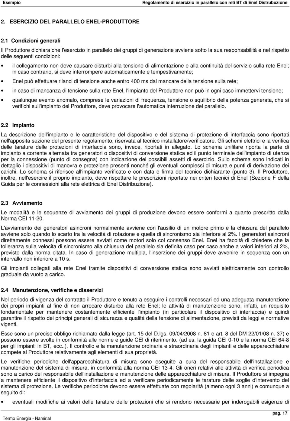 deve causare disturbi alla tensione di alimentazione e alla continuità del servizio sulla rete Enel; in caso contrario, si deve interrompere automaticamente e tempestivamente; Enel può effettuare