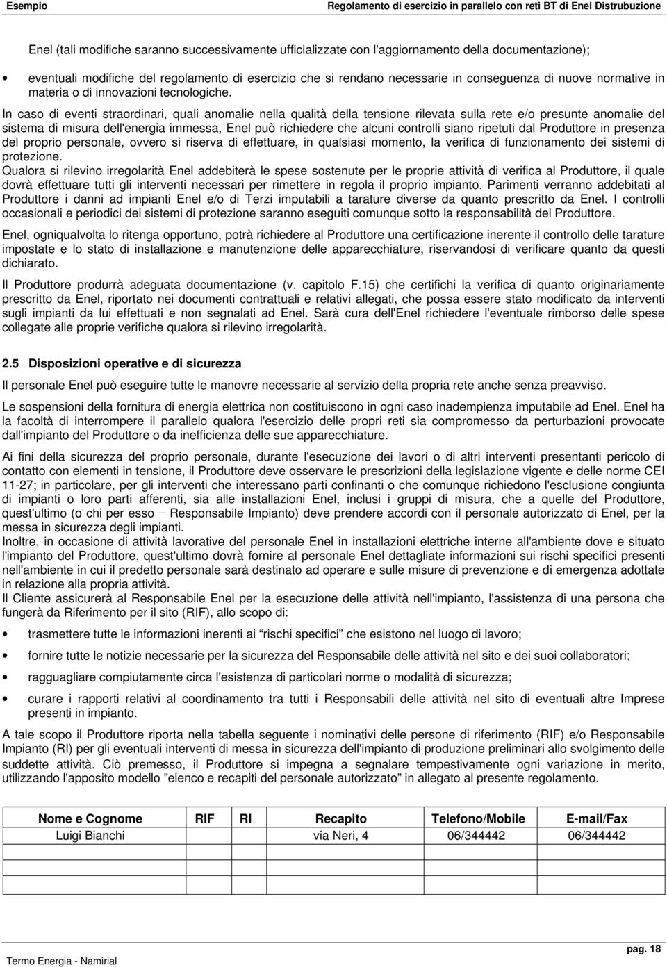 In caso di eventi straordinari, quali anomalie nella qualità della tensione rilevata sulla rete e/o presunte anomalie del sistema di misura dell'energia immessa, Enel può richiedere che alcuni