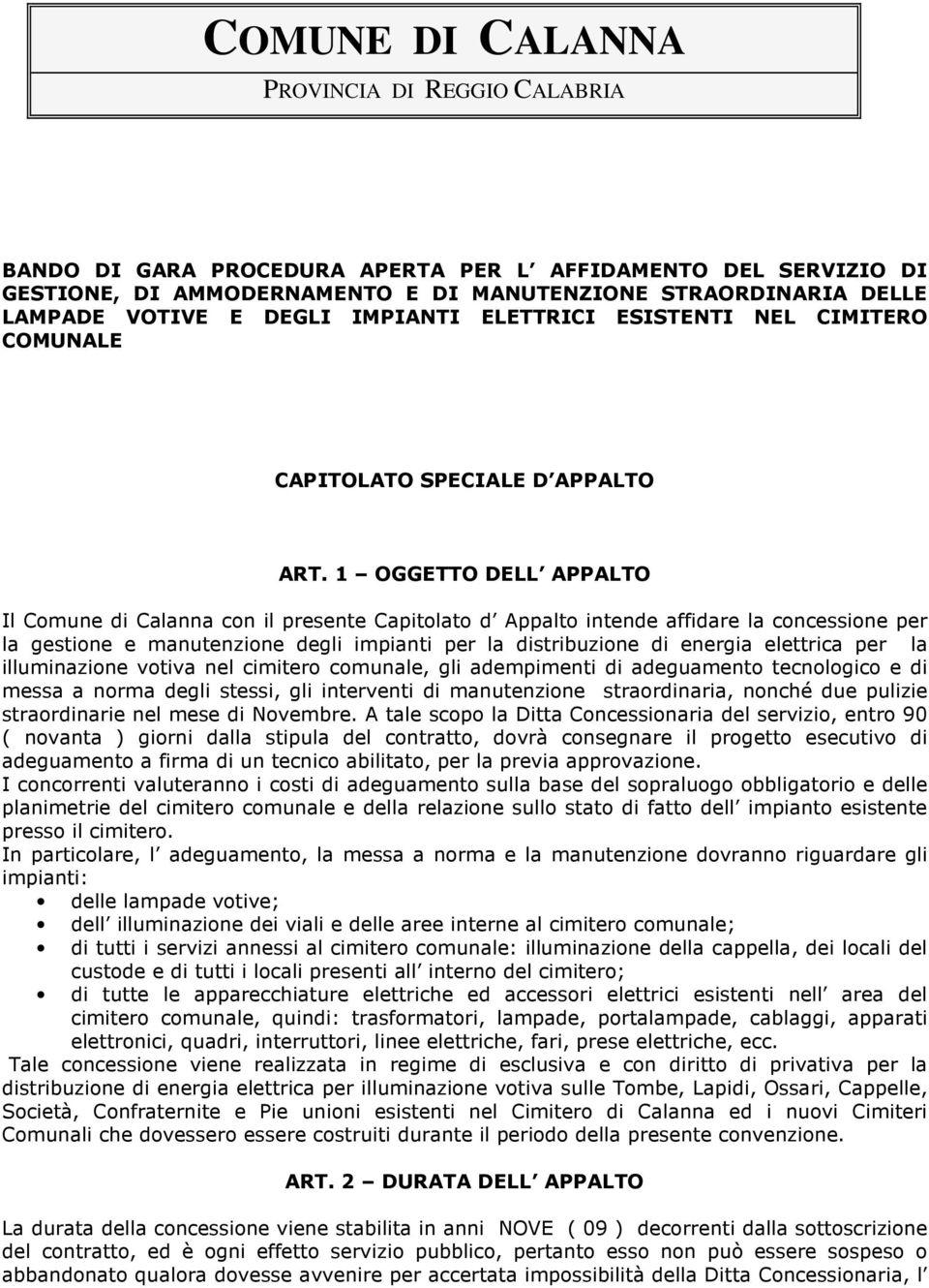 1 OGGETTO DELL APPALTO Il Comune di Calanna con il presente Capitolato d Appalto intende affidare la concessione per la gestione e manutenzione degli impianti per la distribuzione di energia