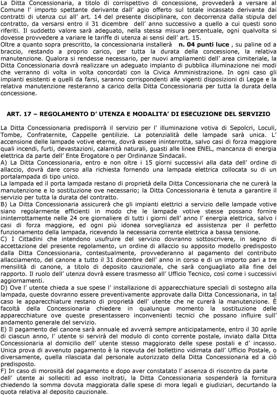 Il suddetto valore sarà adeguato, nella stessa misura percentuale, ogni qualvolta si dovesse provvedere a variare le tariffe di utenza ai sensi dell art. 15.