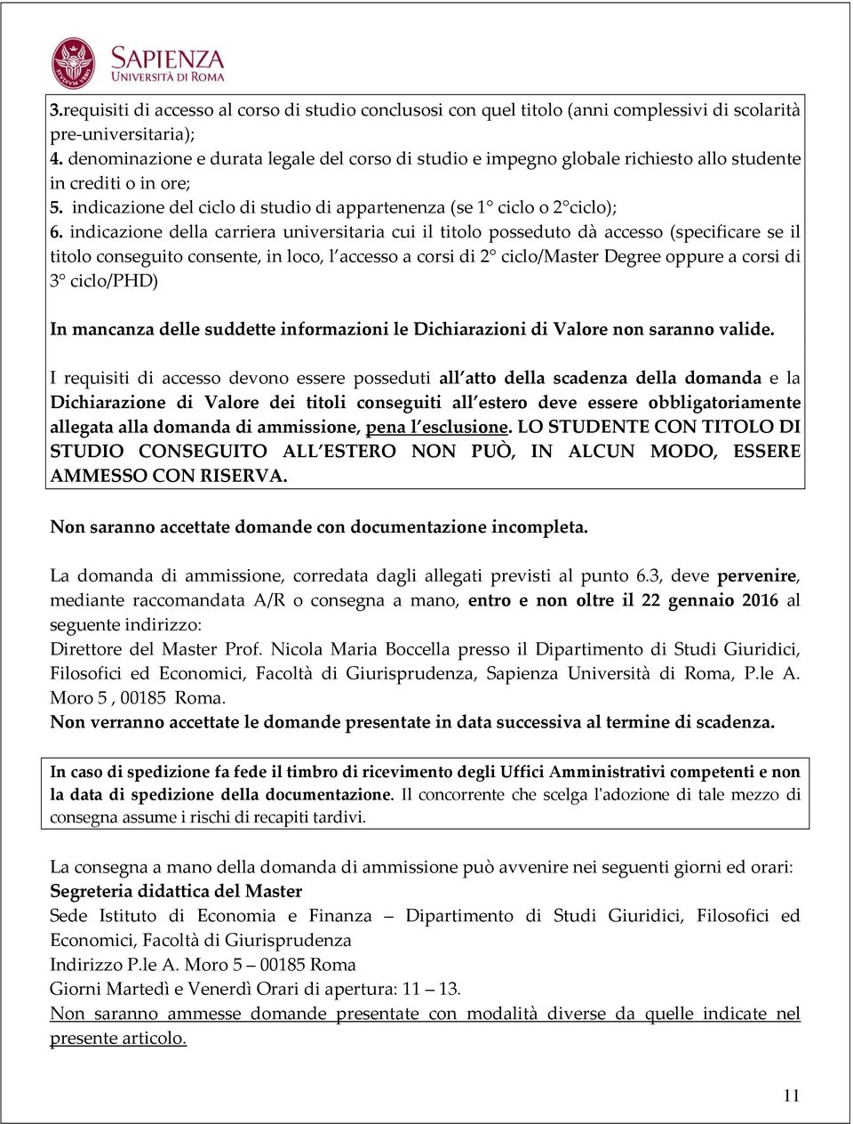 indicazione della carriera universitaria cui il titolo posseduto dà accesso (specificare se il titolo conseguito consente, in loco, l accesso a corsi di 2 ciclo/master Degree oppure a corsi di 3