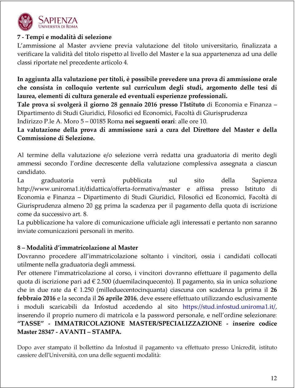 In aggiunta alla valutazione per titoli, è possibile prevedere una prova di ammissione orale che consista in colloquio vertente sul curriculum degli studi, argomento delle tesi di laurea, elementi di