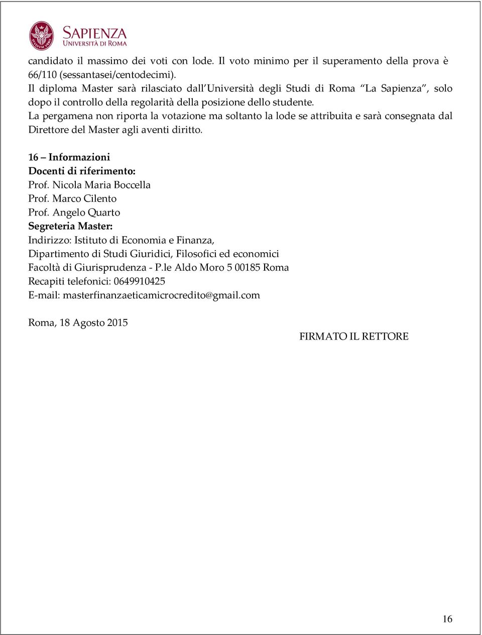 La pergamena non riporta la votazione ma soltanto la lode se attribuita e sarà consegnata dal Direttore del Master agli aventi diritto. 16 Informazioni Docenti di riferimento: Prof.