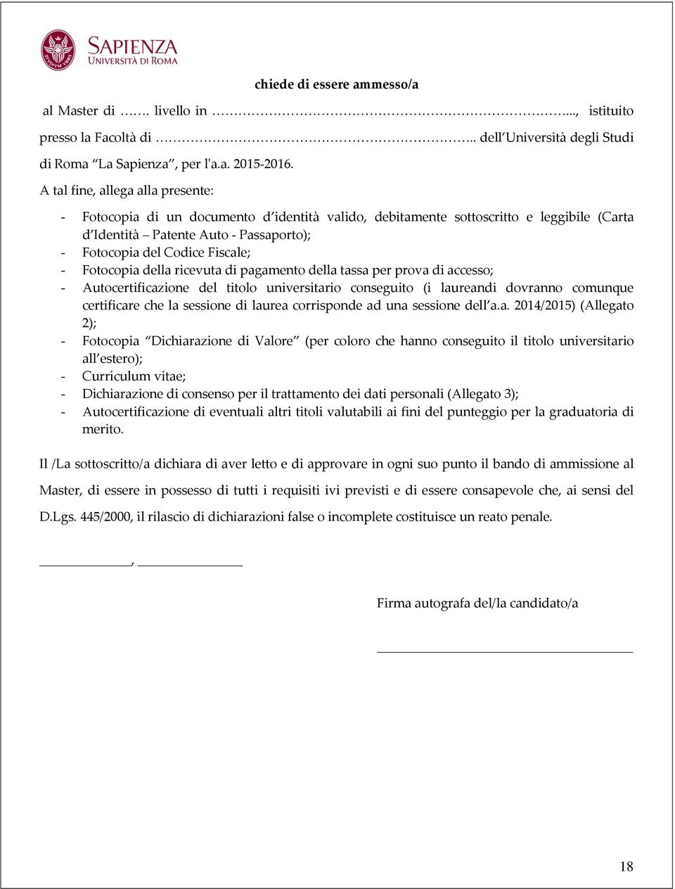 Fotocopia della ricevuta di pagamento della tassa per prova di accesso; - Autocertificazione del titolo universitario conseguito (i laureandi dovranno comunque certificare che la sessione di laurea