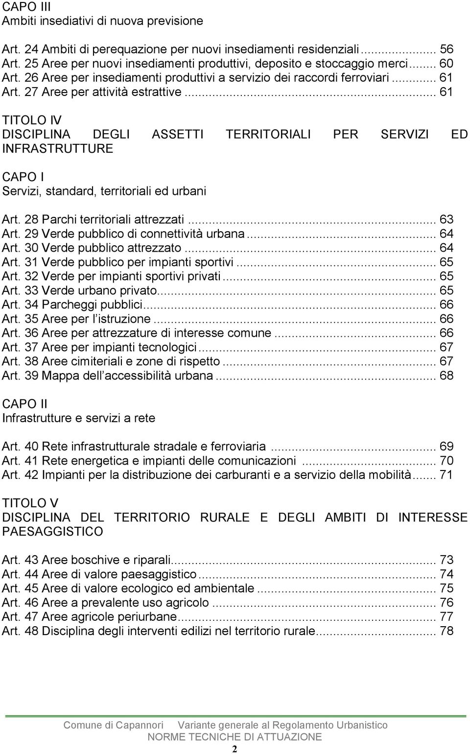 .. 61 TITOLO IV DISCIPLINA DEGLI ASSETTI TERRITORIALI PER SERVIZI ED INFRASTRUTTURE CAPO I Servizi, standard, territoriali ed urbani Art. 28 Parchi territoriali attrezzati... 63 Art.