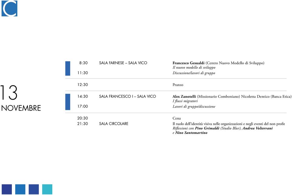 Nicoletta Dentico (Banca Etica) I flussi migratori 17:00 Lavori di gruppo/discussione 21:30 SALA CIRCOLARE Il ruolo dell