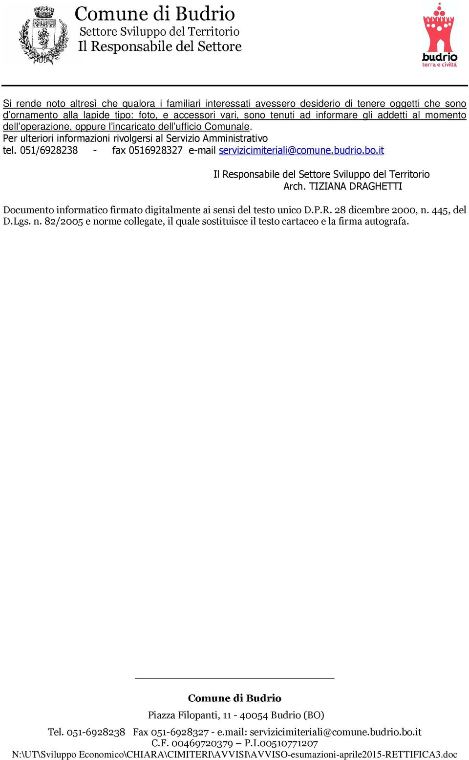 Per ulteriori informazioni rivolgersi al Servizio Amministrativo tel. 051/6928238 fax 0516928327 e mail servizicimiteriali@comune.budrio.bo.