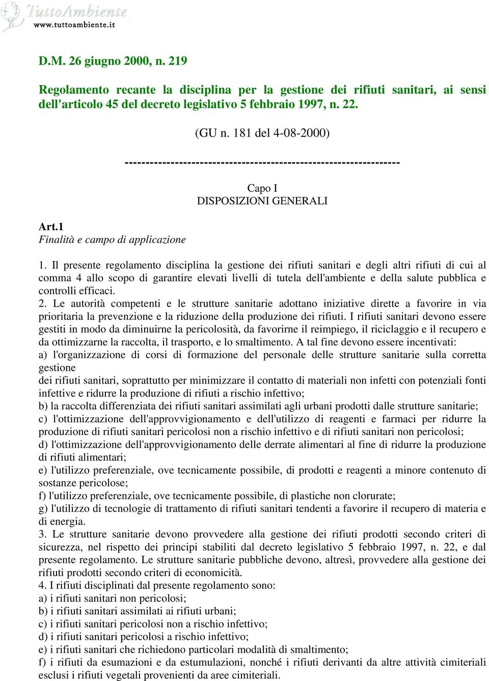 Il presente regolamento disciplina la gestione dei rifiuti sanitari e degli altri rifiuti di cui al comma 4 allo scopo di garantire elevati livelli di tutela dell'ambiente e della salute pubblica e