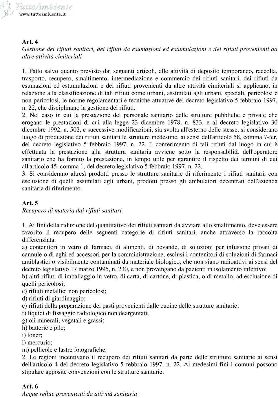 esumazioni ed estumulazioni e dei rifiuti provenienti da altre attività cimiteriali si applicano, in relazione alla classificazione di tali rifiuti come urbani, assimilati agli urbani, speciali,