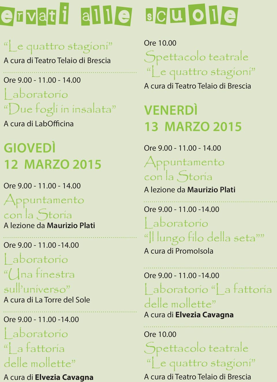 00 Spettacolo teatrale Le quattro stagioni A cura di Teatro Telaio di Brescia Venerdì 13 marzo 2015 con la Storia A lezione da Maurizio Plati Ore 9.00-11.00-14.