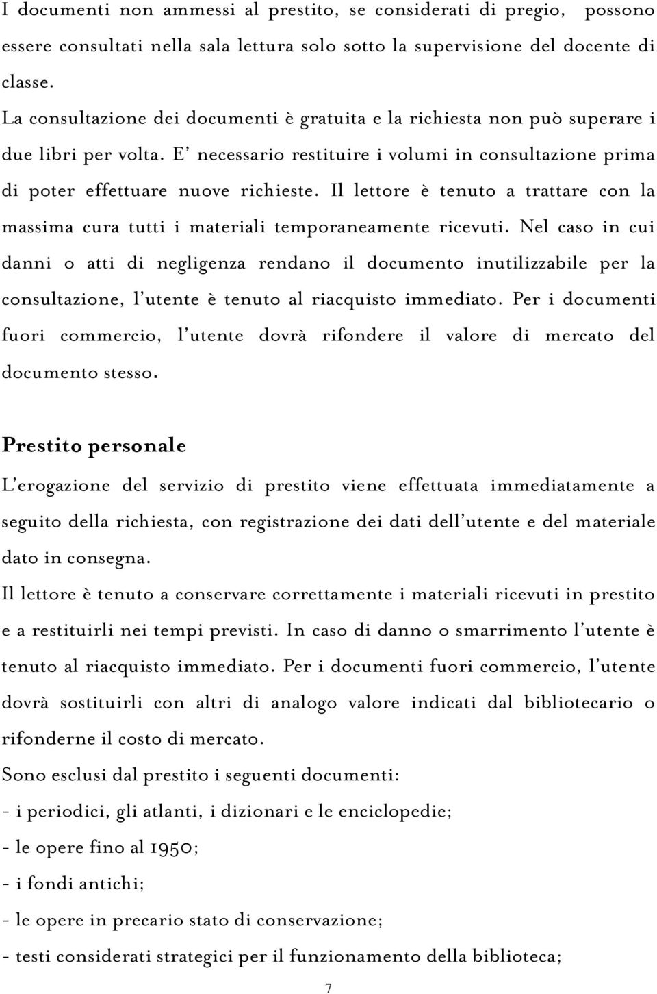 Il lettore è tenuto a trattare con la massima cura tutti i materiali temporaneamente ricevuti.