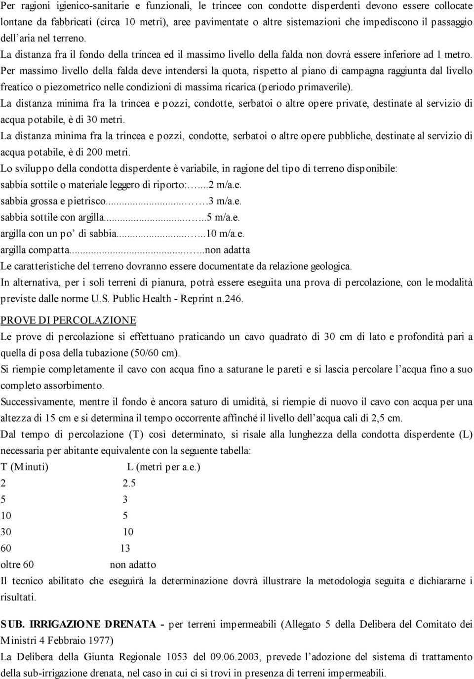 Per massimo livello della falda deve intendersi la quota, rispetto al piano di campagna raggiunta dal livello freatico o piezometrico nelle condizioni di massima ricarica (periodo primaverile).