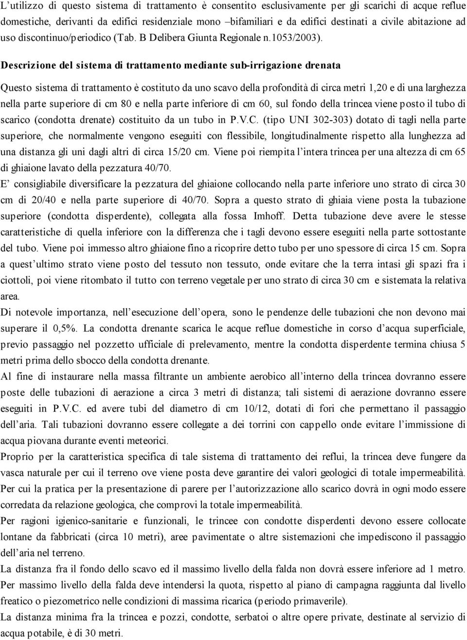 Descrizione del sistema di trattamento mediante sub-irrigazione drenata Questo sistema di trattamento è costituto da uno scavo della profondità di circa metri 1,20 e di una larghezza nella parte