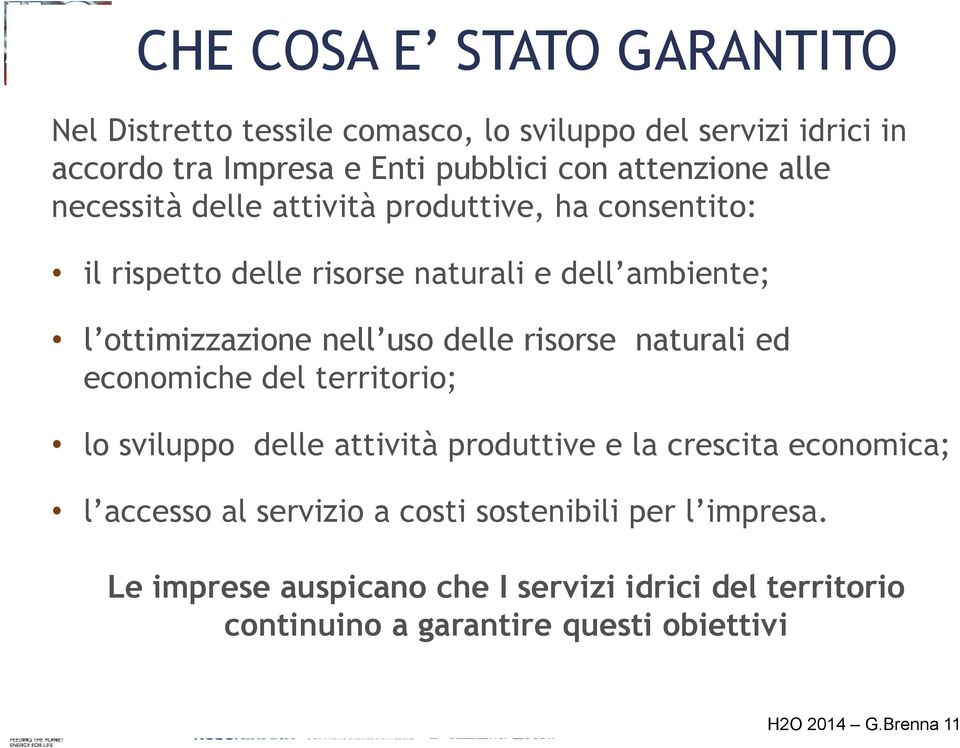 uso delle risorse naturali ed economiche del territorio; lo sviluppo delle attività produttive e la crescita economica; l accesso al servizio