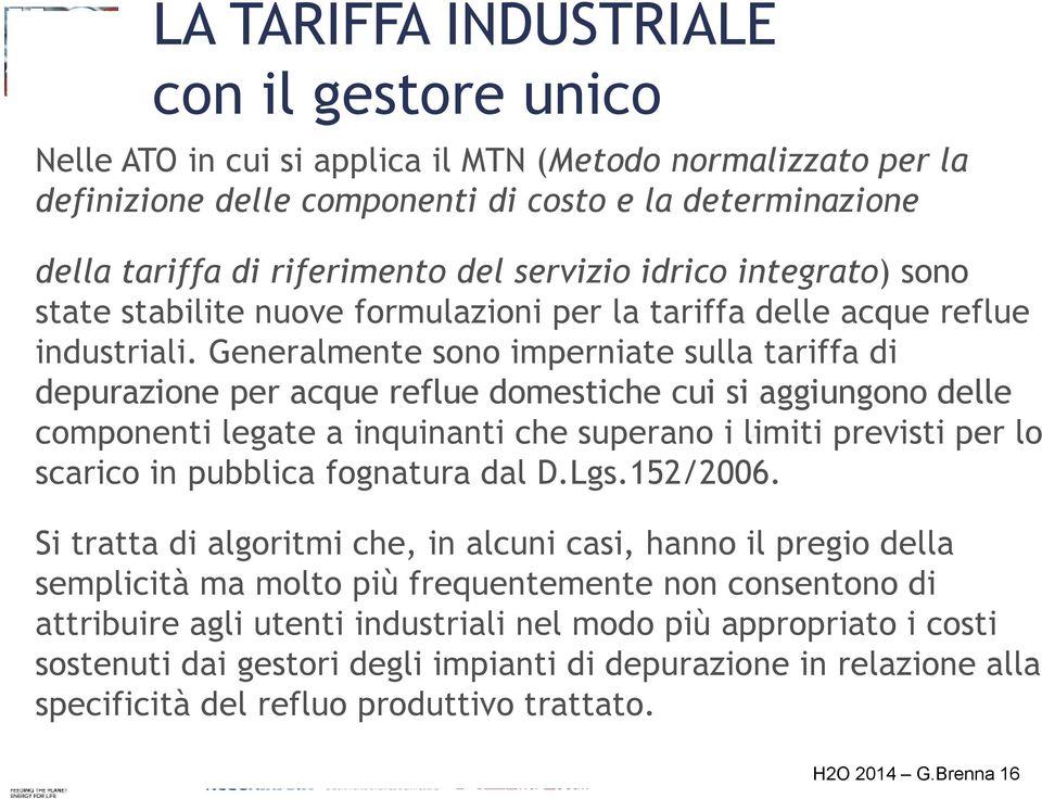 Generalmente sono imperniate sulla tariffa di depurazione per acque reflue domestiche cui si aggiungono delle componenti legate a inquinanti che superano i limiti previsti per lo scarico in pubblica