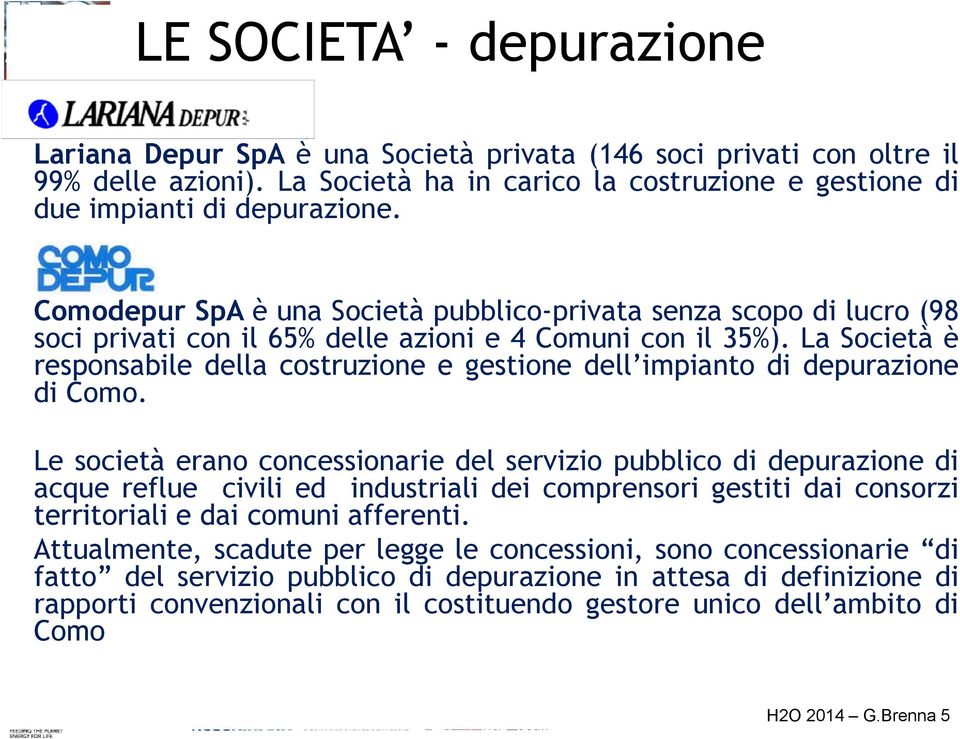 La Società è responsabile della costruzione e gestione dell impianto di depurazione di Como.
