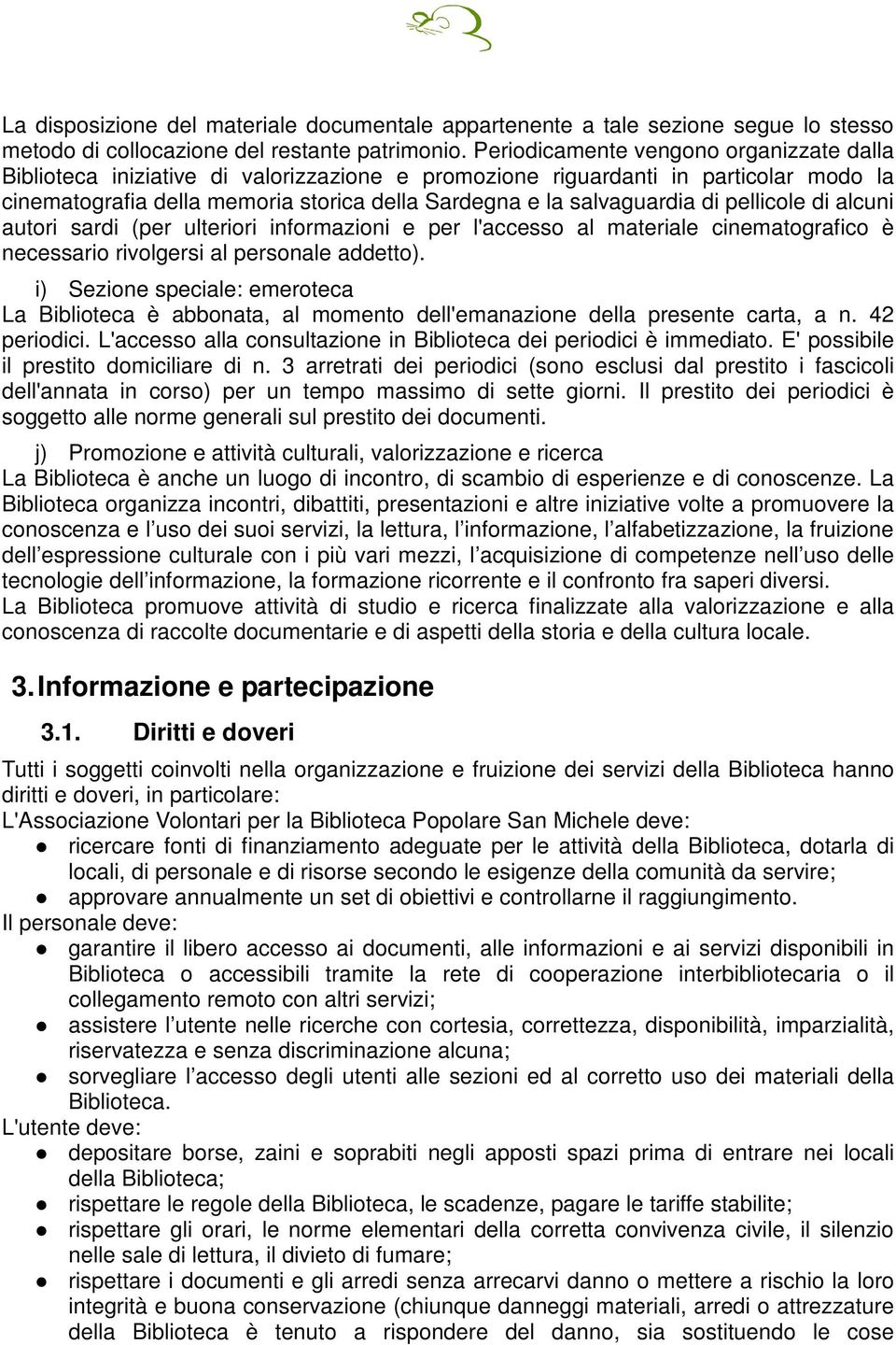 di pellicole di alcuni autori sardi (per ulteriori informazioni e per l'accesso al materiale cinematografico è necessario rivolgersi al personale addetto).