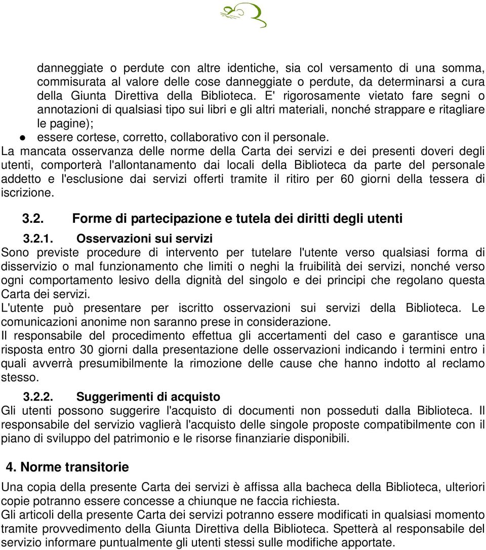 La mancata osservanza delle norme della Carta dei servizi e dei presenti doveri degli utenti, comporterà l'allontanamento dai locali della Biblioteca da parte del personale addetto e l'esclusione dai