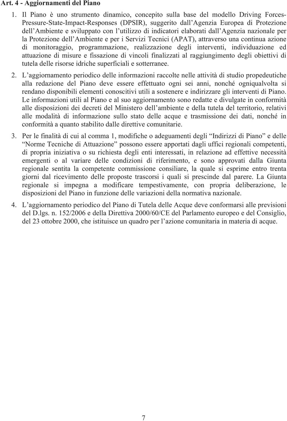 con l utilizzo di indicatori elaborati dall Agenzia nazionale per la Protezione dell Ambiente e per i Servizi Tecnici (APAT), attraverso una continua azione di monitoraggio, programmazione,