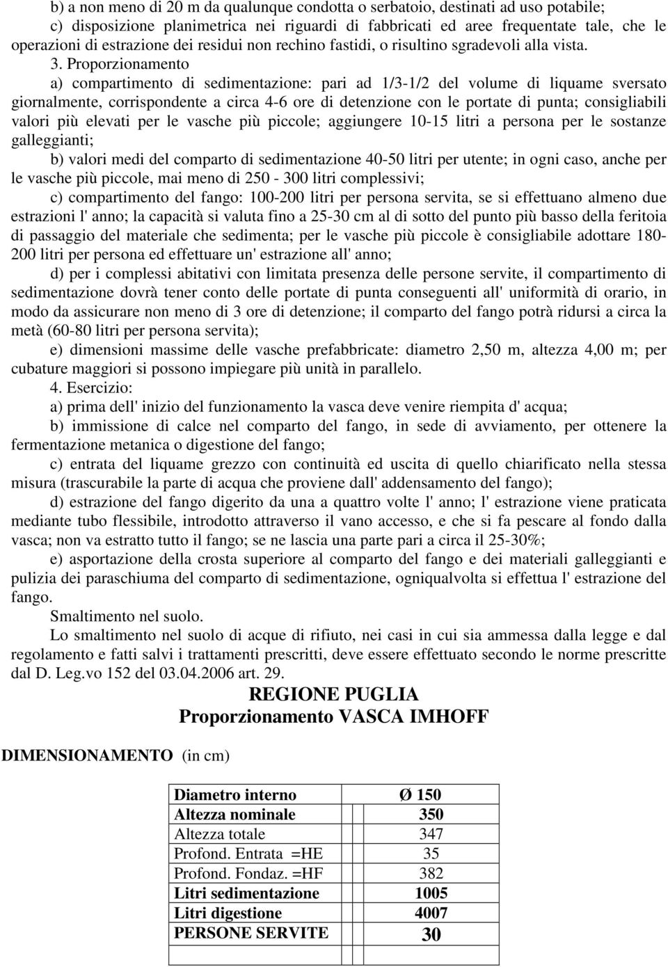 Proporzionamento a) compartimento di sedimentazione: pari ad 1/3-1/2 del volume di liquame sversato giornalmente, corrispondente a circa 4-6 ore di detenzione con le portate di punta; consigliabili