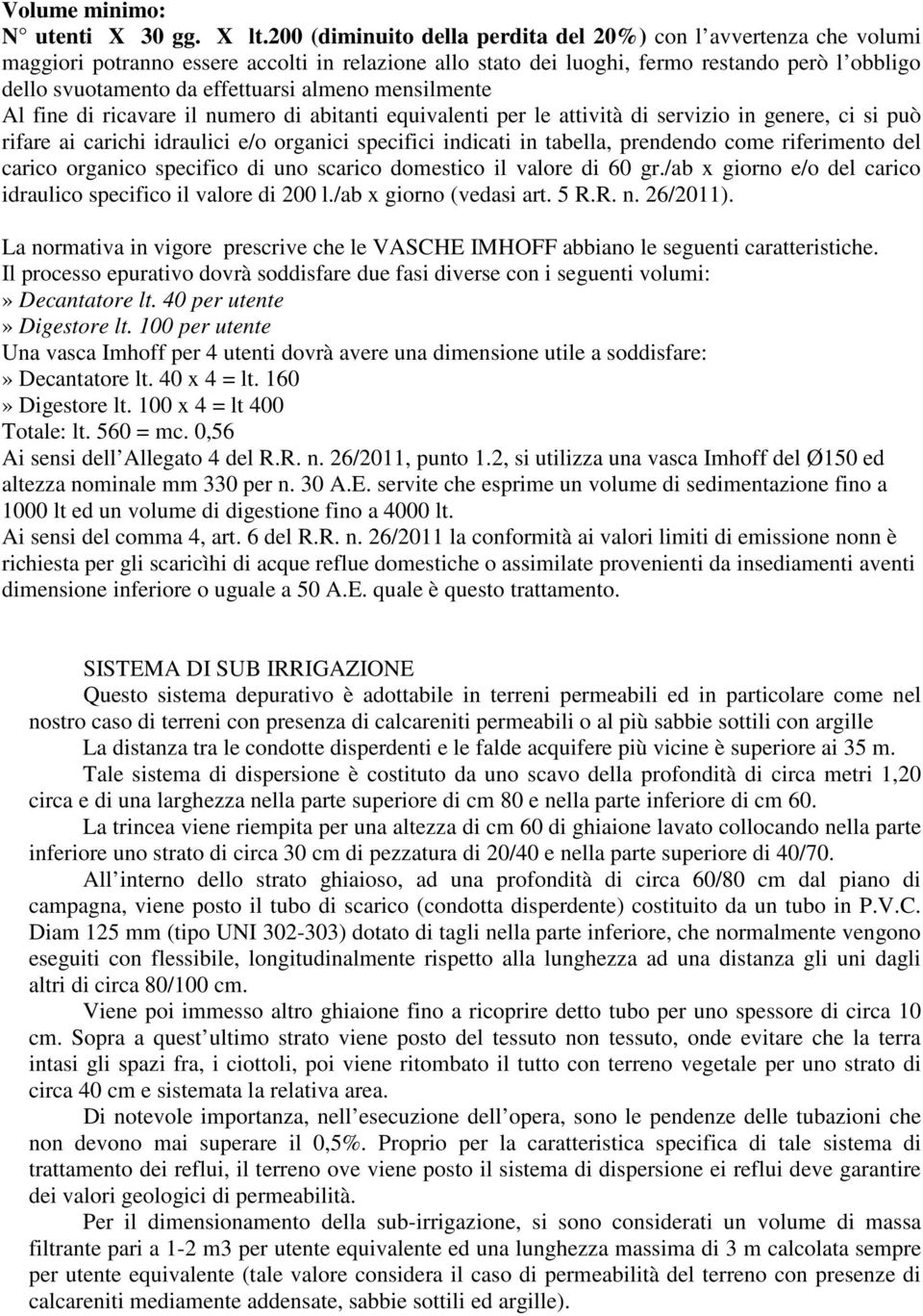 almeno mensilmente Al fine di ricavare il numero di abitanti equivalenti per le attività di servizio in genere, ci si può rifare ai carichi idraulici e/o organici specifici indicati in tabella,