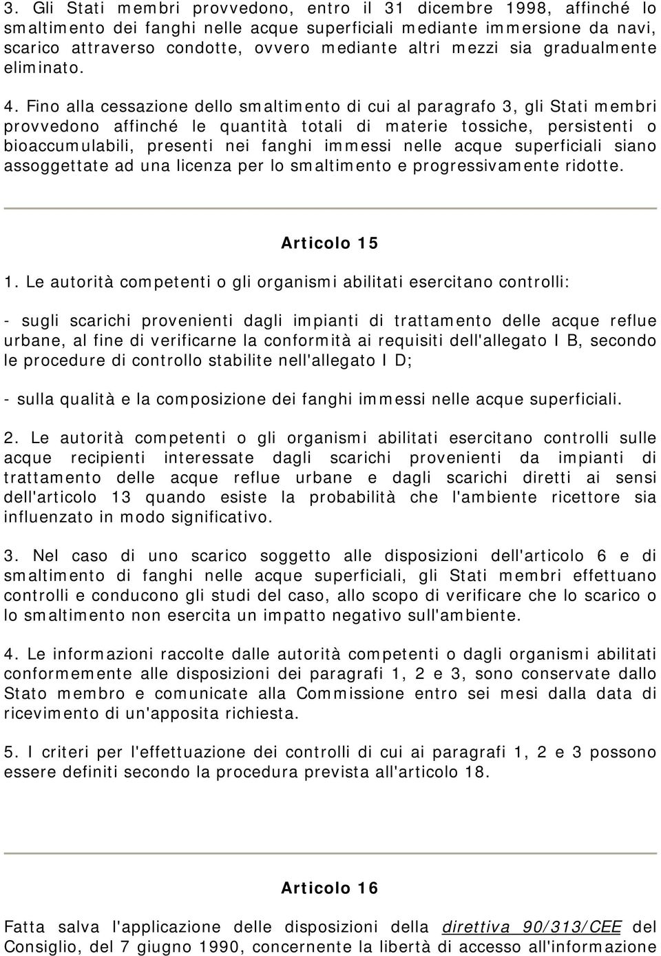 Fino alla cessazione dello smaltimento di cui al paragrafo 3, gli Stati membri provvedono affinché le quantità totali di materie tossiche, persistenti o bioaccumulabili, presenti nei fanghi immessi