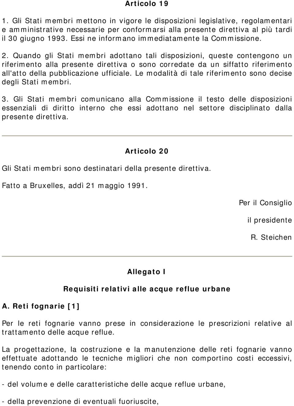 Quando gli Stati membri adottano tali disposizioni, queste contengono un riferimento alla presente direttiva o sono corredate da un siffatto riferimento all'atto della pubblicazione ufficiale.