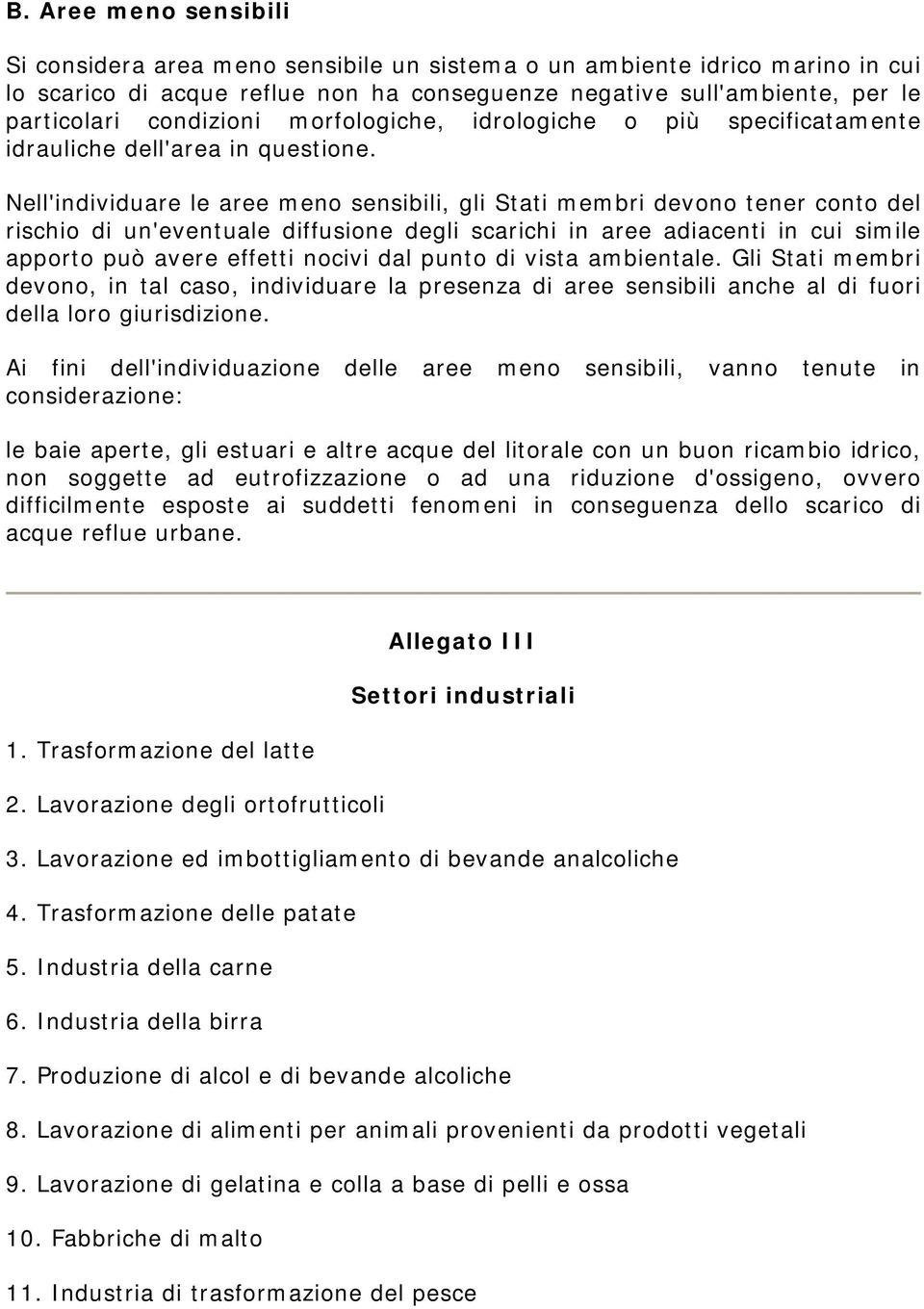 Nell'individuare le aree meno sensibili, gli Stati membri devono tener conto del rischio di un'eventuale diffusione degli scarichi in aree adiacenti in cui simile apporto può avere effetti nocivi dal