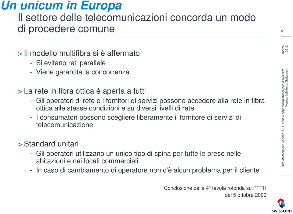 livelli di rete - I consumatori possono scegliere liberamente il fornitore di servizi di telecomunicazione > Standard unitari - Gli operatori utilizzano un unico tipo di spina per tutte