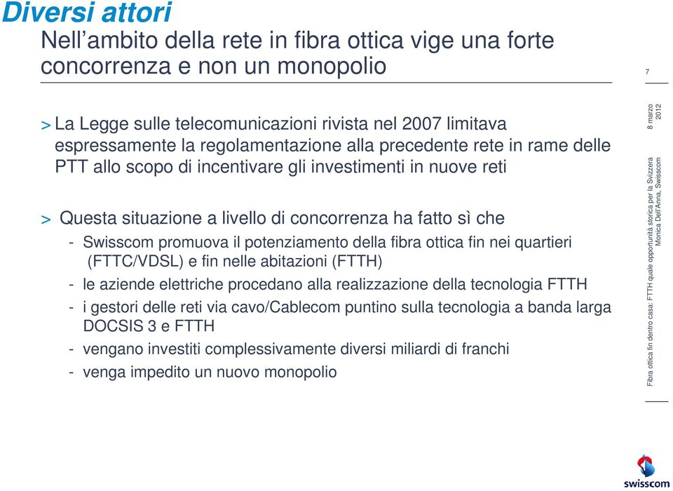 promuova il potenziamento della fibra ottica fin nei quartieri (FTTC/VDSL) e fin nelle abitazioni (FTTH) - le aziende elettriche procedano alla realizzazione della tecnologia FTTH - i